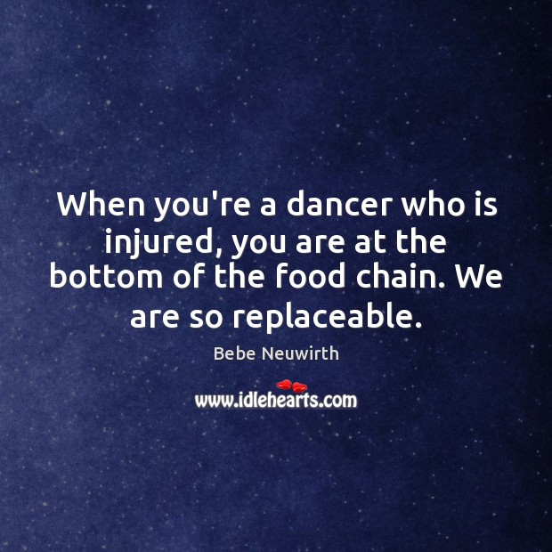 When you’re a dancer who is injured, you are at the bottom Bebe Neuwirth Picture Quote