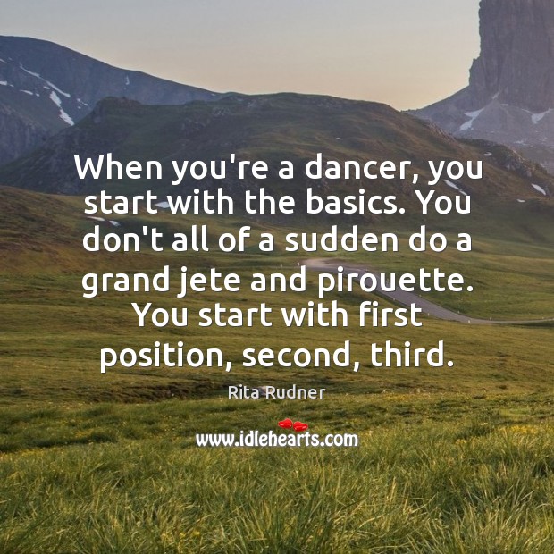 When you’re a dancer, you start with the basics. You don’t all Rita Rudner Picture Quote