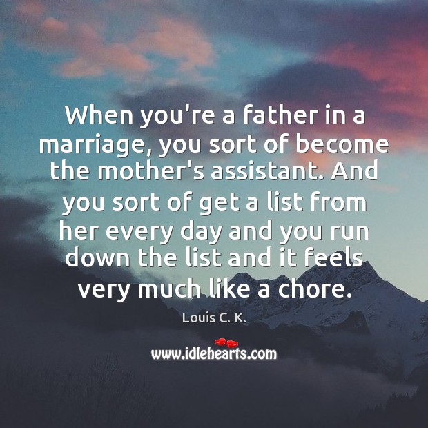When you’re a father in a marriage, you sort of become the Louis C. K. Picture Quote