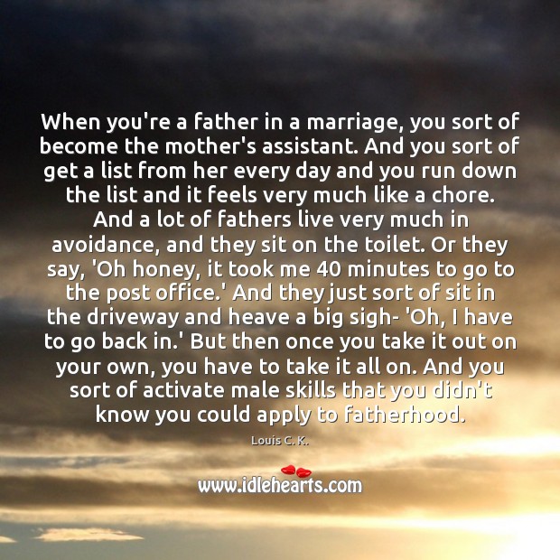 When you’re a father in a marriage, you sort of become the Louis C. K. Picture Quote