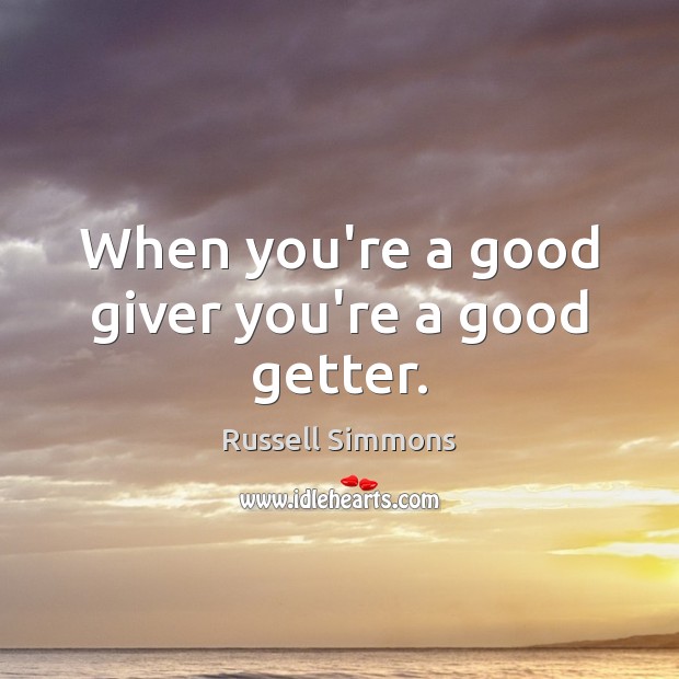 When you’re a good giver you’re a good getter. Russell Simmons Picture Quote