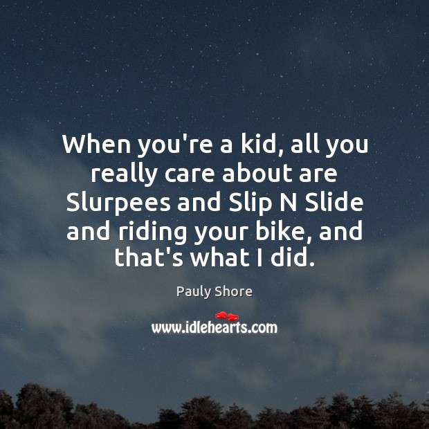 When you’re a kid, all you really care about are Slurpees and Pauly Shore Picture Quote