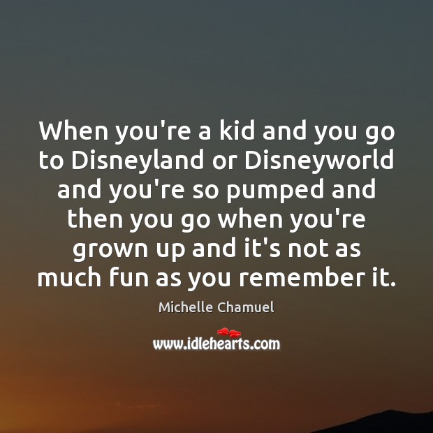 When you’re a kid and you go to Disneyland or Disneyworld and Michelle Chamuel Picture Quote