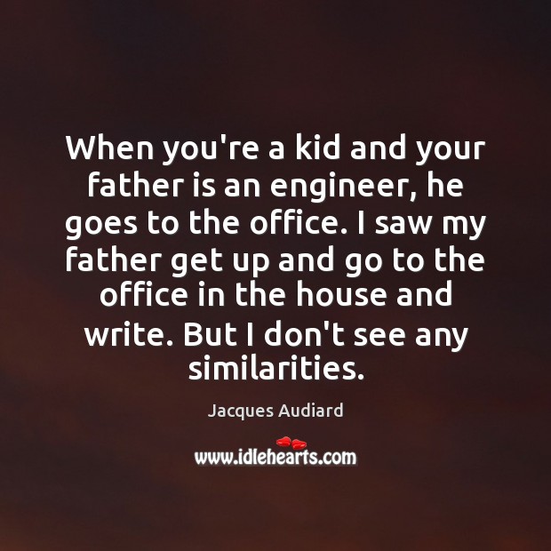 When you’re a kid and your father is an engineer, he goes Jacques Audiard Picture Quote