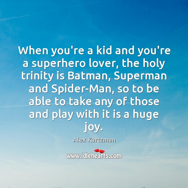 When you’re a kid and you’re a superhero lover, the holy trinity Alex Kurtzman Picture Quote