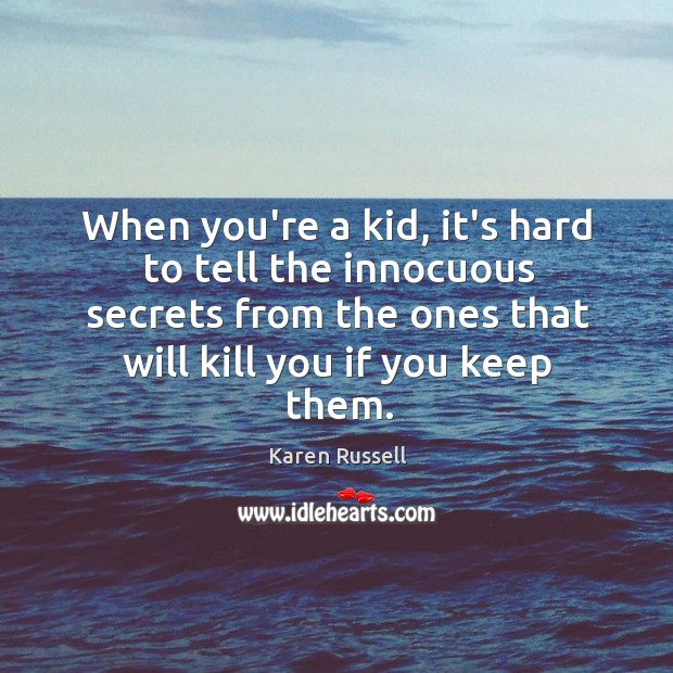 When you’re a kid, it’s hard to tell the innocuous secrets from Karen Russell Picture Quote