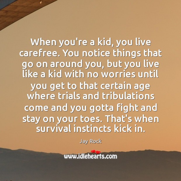 When you’re a kid, you live carefree. You notice things that go Jay Rock Picture Quote