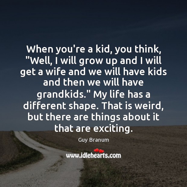 When you’re a kid, you think, “Well, I will grow up and Guy Branum Picture Quote