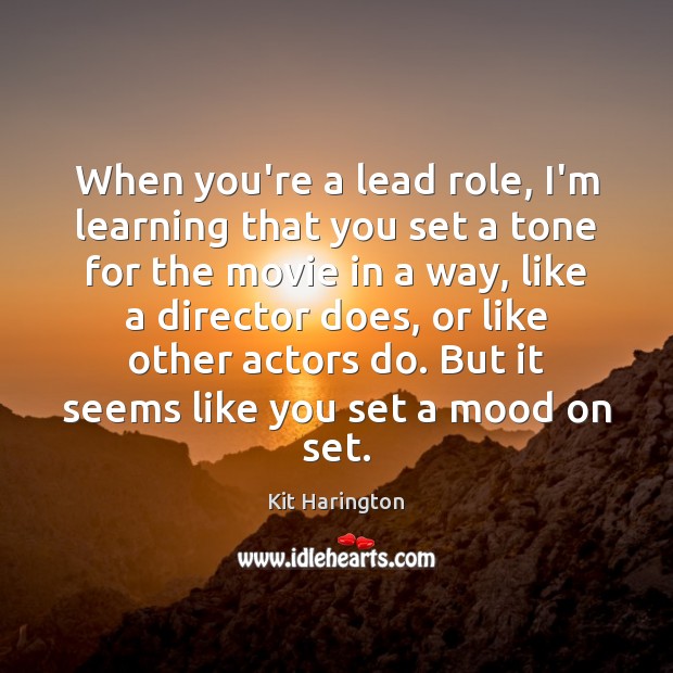 When you’re a lead role, I’m learning that you set a tone Kit Harington Picture Quote