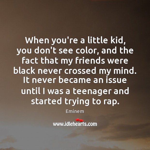 When you’re a little kid, you don’t see color, and the fact Eminem Picture Quote