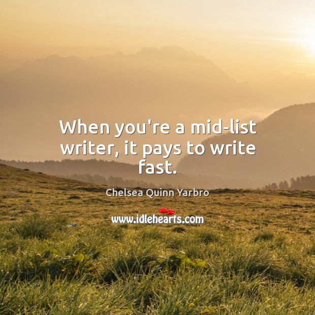 When you’re a mid-list writer, it pays to write fast. Chelsea Quinn Yarbro Picture Quote
