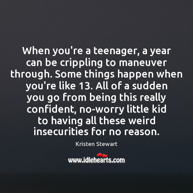 When you’re a teenager, a year can be crippling to maneuver through. Kristen Stewart Picture Quote