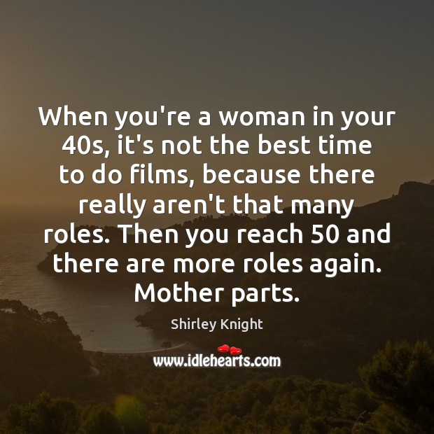 When you’re a woman in your 40s, it’s not the best time Shirley Knight Picture Quote