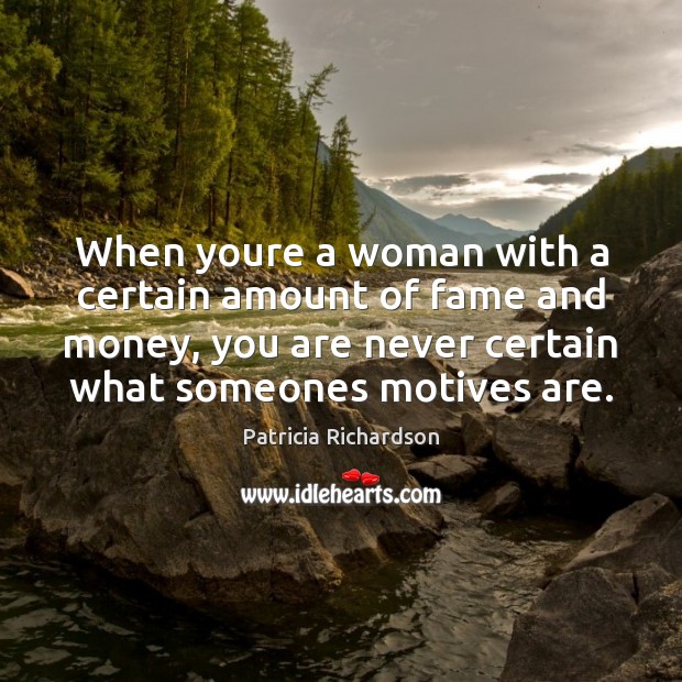 When youre a woman with a certain amount of fame and money, Patricia Richardson Picture Quote