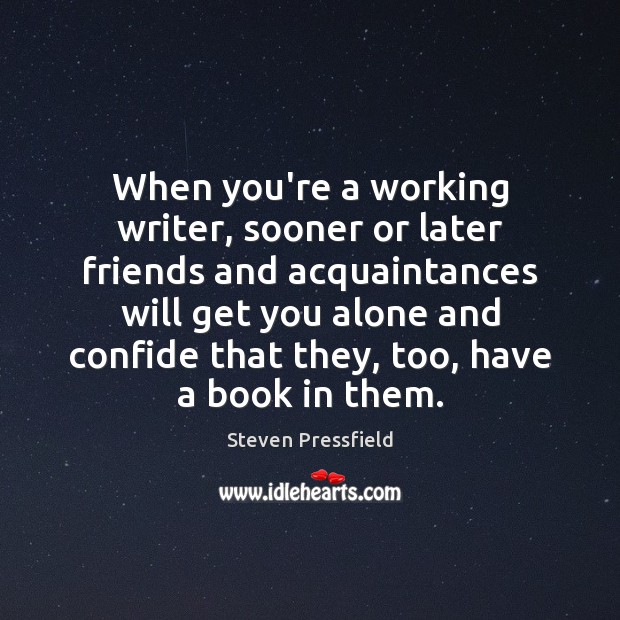 When you’re a working writer, sooner or later friends and acquaintances will Steven Pressfield Picture Quote