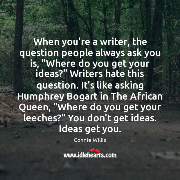 When you’re a writer, the question people always ask you is, “Where Connie Willis Picture Quote