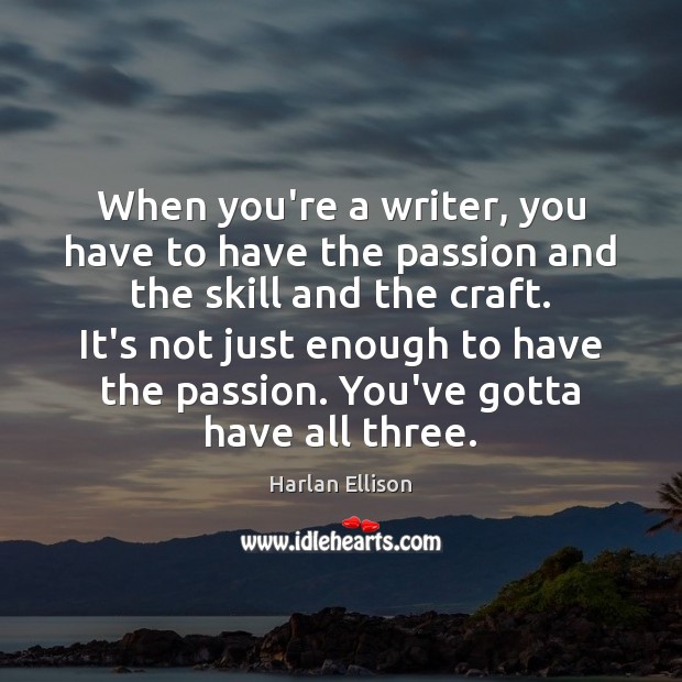 When you’re a writer, you have to have the passion and the Harlan Ellison Picture Quote