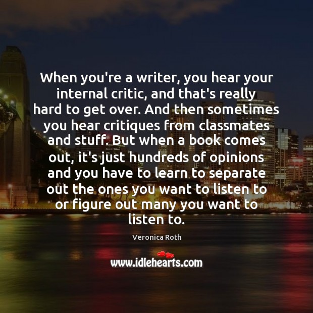 When you’re a writer, you hear your internal critic, and that’s really Veronica Roth Picture Quote