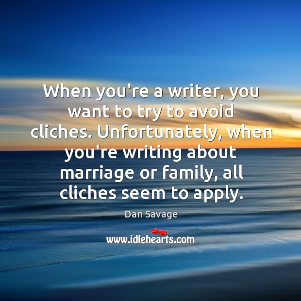 When you’re a writer, you want to try to avoid cliches. Unfortunately, Dan Savage Picture Quote