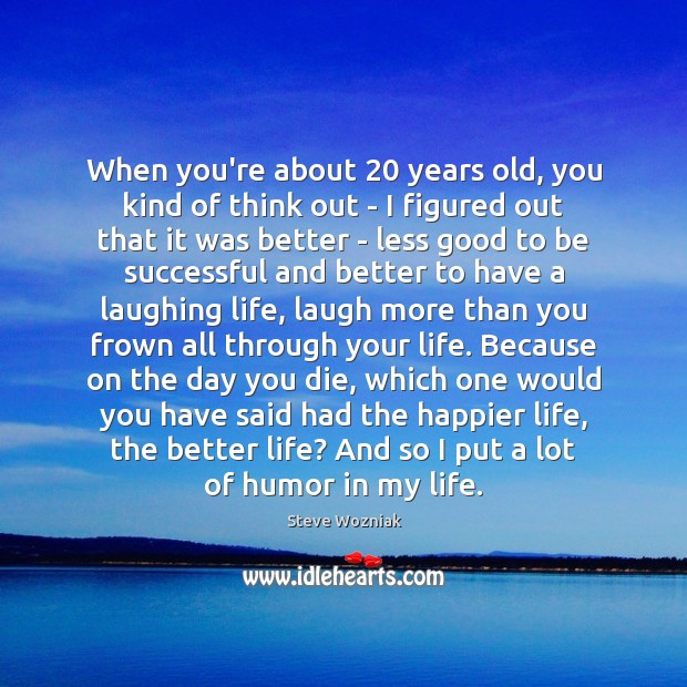 When you’re about 20 years old, you kind of think out – I Steve Wozniak Picture Quote
