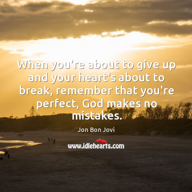 When you’re about to give up and your heart’s about to break, Jon Bon Jovi Picture Quote