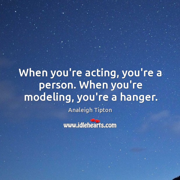 When you’re acting, you’re a person. When you’re modeling, you’re a hanger. Image