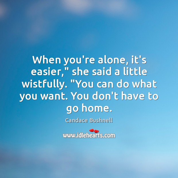 When you’re alone, it’s easier,” she said a little wistfully. “You can Candace Bushnell Picture Quote