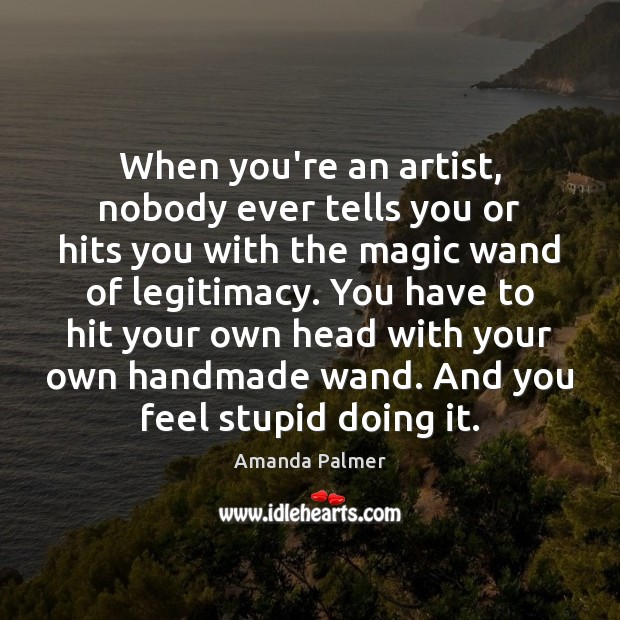 When you’re an artist, nobody ever tells you or hits you with Amanda Palmer Picture Quote