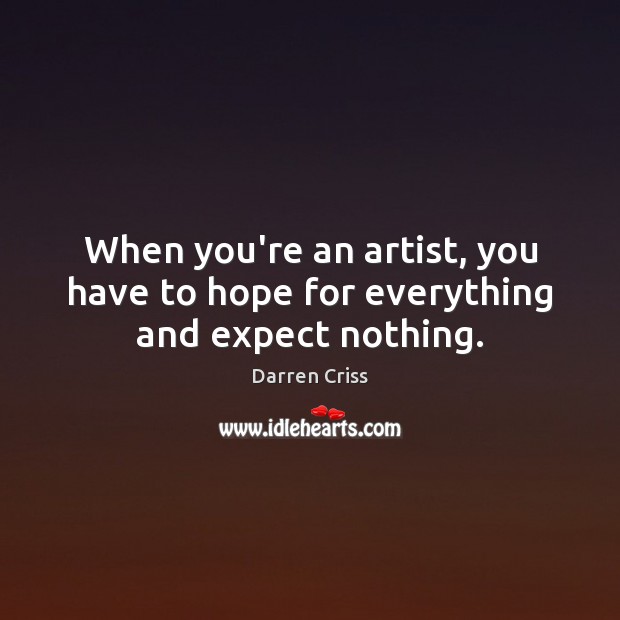 When you’re an artist, you have to hope for everything and expect nothing. Darren Criss Picture Quote