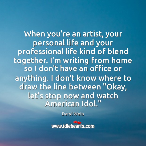 When you’re an artist, your personal life and your professional life kind 
