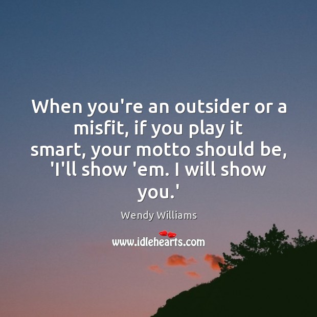 When you’re an outsider or a misfit, if you play it smart, Image