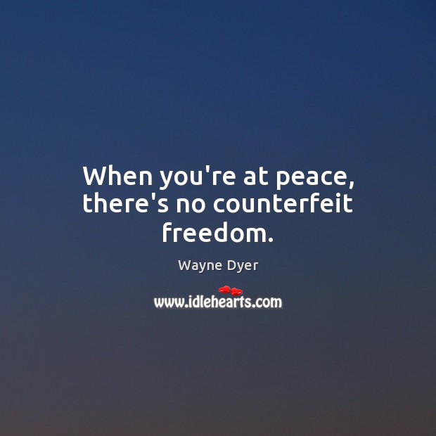 When you’re at peace, there’s no counterfeit freedom. Image