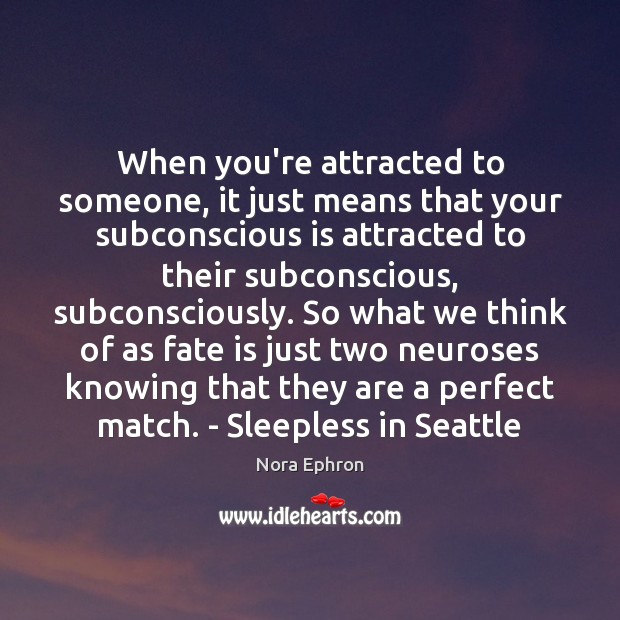 When you’re attracted to someone, it just means that your subconscious is Nora Ephron Picture Quote