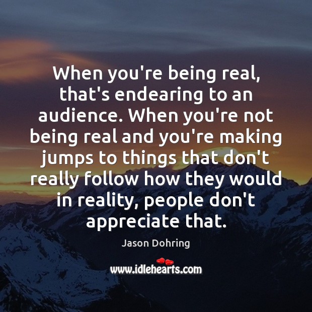 When you’re being real, that’s endearing to an audience. When you’re not Jason Dohring Picture Quote