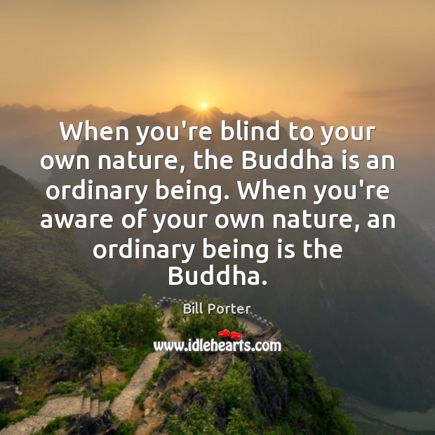 When you’re blind to your own nature, the Buddha is an ordinary Bill Porter Picture Quote