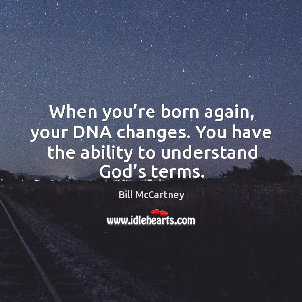 When you’re born again, your dna changes. You have the ability to understand God’s terms. Image