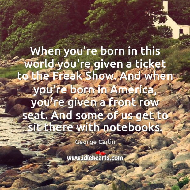When you’re born in this world you’re given a ticket to the George Carlin Picture Quote