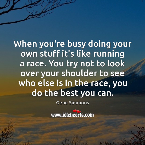 When you’re busy doing your own stuff it’s like running a race. Image