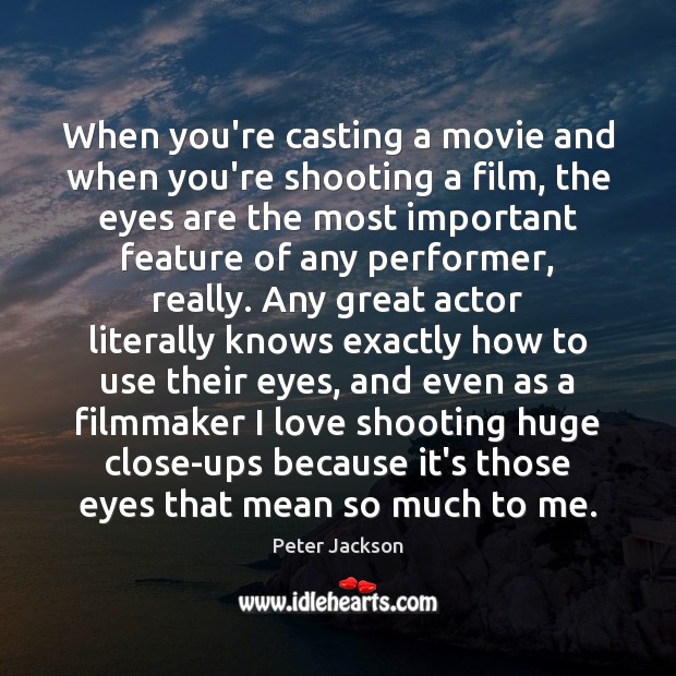 When you’re casting a movie and when you’re shooting a film, the Peter Jackson Picture Quote