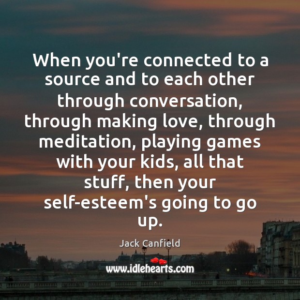 When you’re connected to a source and to each other through conversation, Jack Canfield Picture Quote
