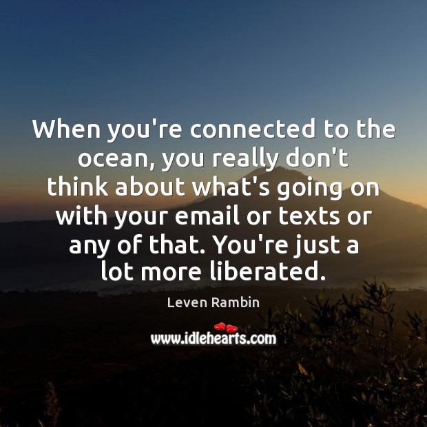 When you’re connected to the ocean, you really don’t think about what’s Image