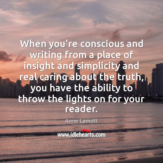 When you’re conscious and writing from a place of insight and simplicity Anne Lamott Picture Quote