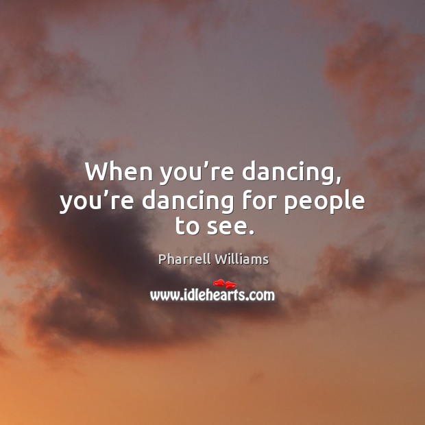 When you’re dancing, you’re dancing for people to see. Image