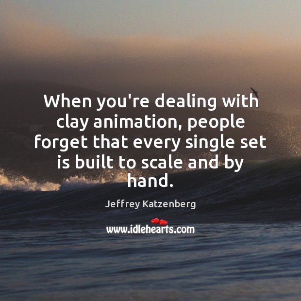 When you’re dealing with clay animation, people forget that every single set Jeffrey Katzenberg Picture Quote