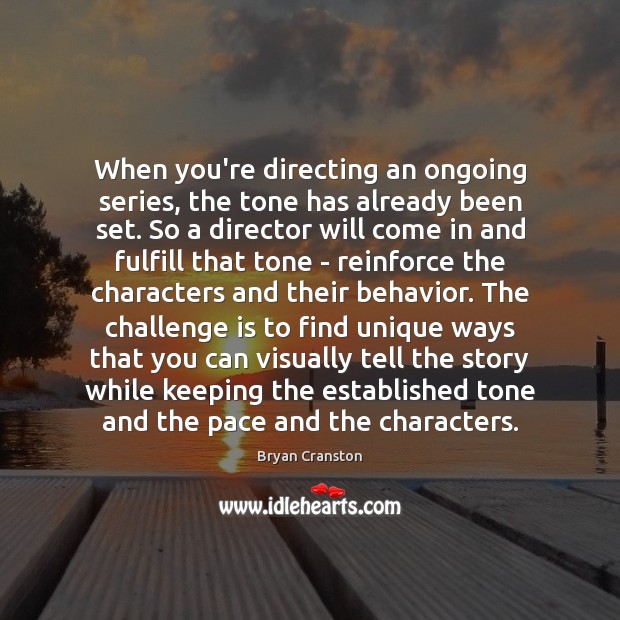 When you’re directing an ongoing series, the tone has already been set. Bryan Cranston Picture Quote