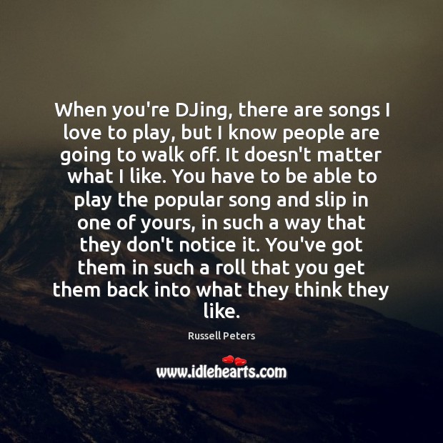 When you’re DJing, there are songs I love to play, but I Russell Peters Picture Quote
