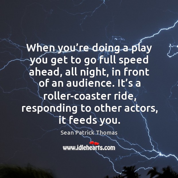When you’re doing a play you get to go full speed ahead, all night Sean Patrick Thomas Picture Quote