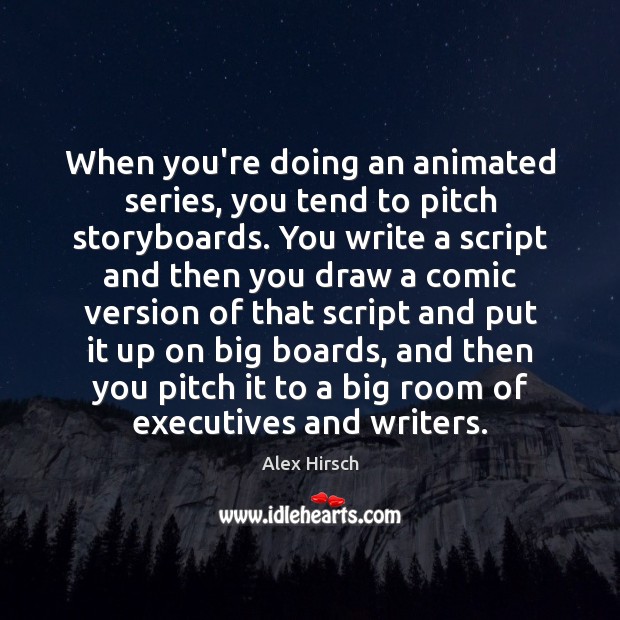 When you’re doing an animated series, you tend to pitch storyboards. You Alex Hirsch Picture Quote