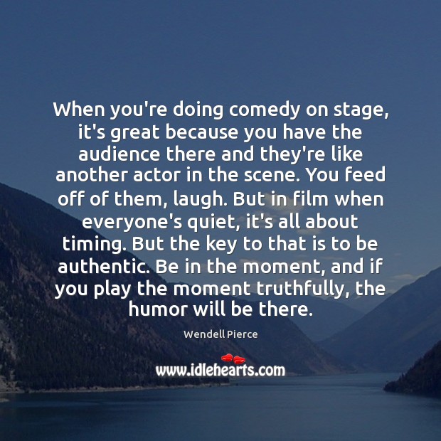 When you’re doing comedy on stage, it’s great because you have the Image