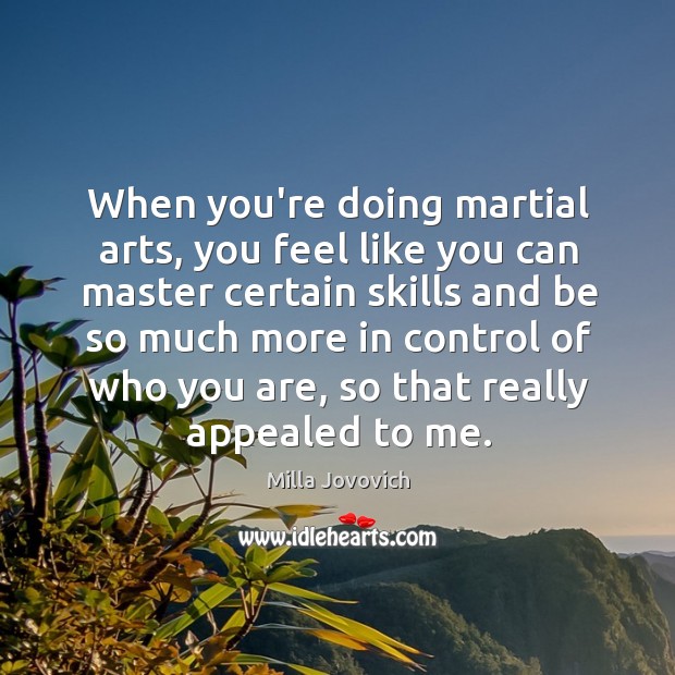 When you’re doing martial arts, you feel like you can master certain Image